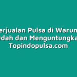 Cara Berjualan Pulsa di Warung yang Mudah dan Menguntungkan