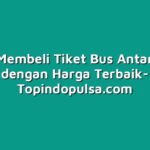 Cara Membeli Tiket Bus Antar Kota dengan Harga Terbaik