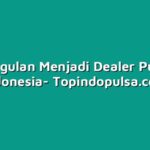 keunggulan Menjadi Dealer Pulsa di Indonesia