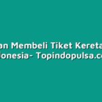 Panduan Membeli Tiket Kereta Api di Indonesia