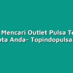 Rahasia Mencari Outlet Pulsa Termurah di Kota Anda