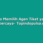 Tips Memilih Agen Tiket yang Terpercaya