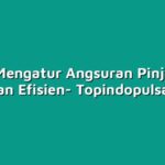 Tips Mengatur Angsuran Pinjaman dengan Efisien