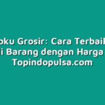 Topindoku Grosir: Cara Terbaik untuk Membeli Barang dengan Harga Murah
