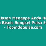 10 Alasan Mengapa Anda Harus Memulai Bisnis Bengkel Pulsa Sekarang