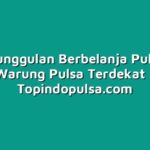 5 keunggulan Berbelanja Pulsa di Warung Pulsa Terdekat