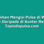 7 kelebihan Mengisi Pulsa di Warung Pulsa Daripada di Konter Resmi