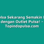 Beli Pulsa Sekarang Semakin Mudah dengan Outlet Pulsa!