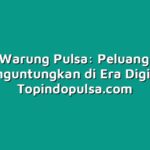 Bisnis Warung Pulsa: Peluang Usaha Menguntungkan di Era Digital