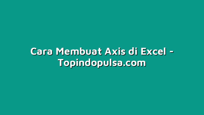 Cara Membuat Axis di Excel