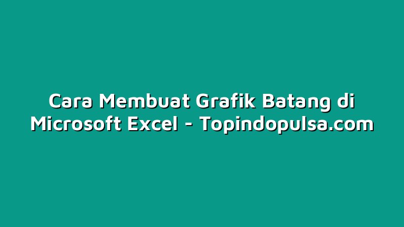 Cara Membuat Grafik Batang di Microsoft Excel