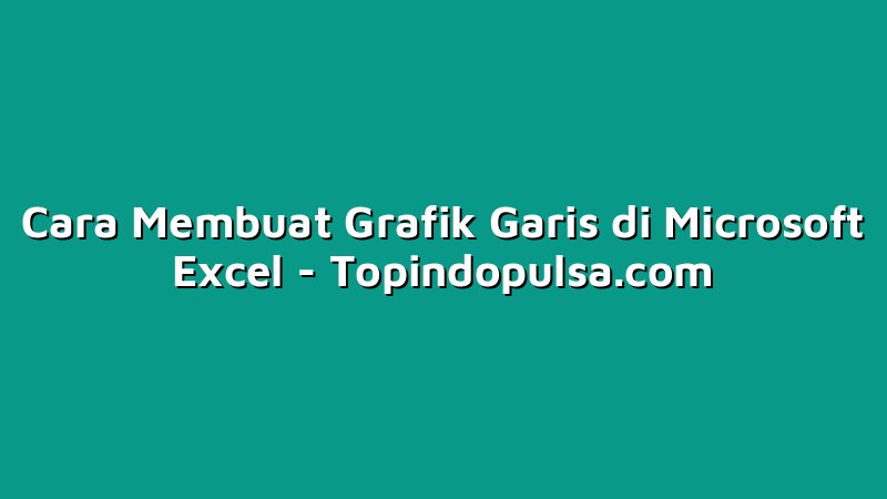 Cara Membuat Grafik Garis di Microsoft Excel