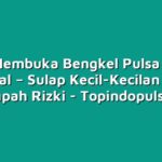 Cara Membuka Bengkel Pulsa Tanpa Modal – Sulap Kecil-Kecilan Jadi Berlimpah Rizki