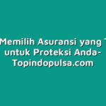 Cara Memilih Asuransi yang Tepat untuk Proteksi Anda