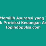 Cara Memilih Asuransi yang Tepat untuk Proteksi Keuangan Anda