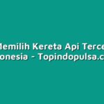 Cara Memilih Kereta Api Tercepat di Indonesia