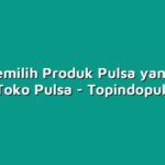 Cara Memilih Produk Pulsa yang Tepat untuk Toko Pulsa