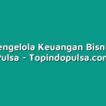 Cara Mengelola Keuangan Bisnis niaga Pulsa