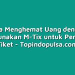 Cara Menghemat Uang dengan Menggunakan M-Tix untuk Pembelian Tiket