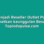Cara Menjadi Reseller Outlet Pulsa dan Dapatkan keunggulan Besar
