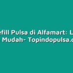 Cara Refill Pulsa di Alfamart: Lengkap dan Mudah