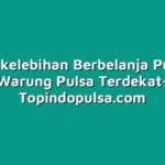 Enam kelebihan Berbelanja Pulsa di Warung Pulsa Terdekat
