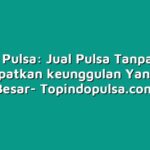 Outlet Pulsa: Jual Pulsa Tanpa Ribet dan Dapatkan keunggulan Yang Lebih Besar