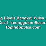 Peluang Bisnis Bengkel Pulsa: Modal Kecil, keunggulan Besar