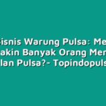 Tren Bisnis Warung Pulsa: Mengapa Semakin Banyak Orang Memilih Berjualan Pulsa?