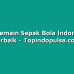 10 Pemain Sepak Bola Indonesia Terbaik
