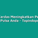 7 Cara Cerdas Meningkatkan Penjualan Warung Pulsa Anda