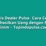 Bisnis Dealer Pulsa: Cara Cepat Menghasilkan Uang dengan Modal Minim