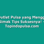 Bisnis Outlet Pulsa yang Menggiurkan, Simak Tips Suksesnya!