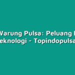 Bisnis Warung Pulsa: Peluang Emas di Era Teknologi