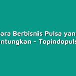 Cara Berbisnis Pulsa yang Menguntungkan