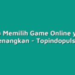 Cara Memilih Game Online yang Menyenangkan