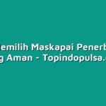 Cara Memilih Maskapai Penerbangan yang Aman