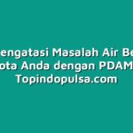 Cara Mengatasi Masalah Air Bersih di Kota Anda dengan PDAM