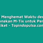 Cara Menghemat Waktu dengan Menggunakan M-Tix untuk Pembelian Tiket