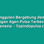 keunggulan Bergabung dengan Jaringan Agen Pulsa Terbesar di Indonesia
