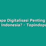 Mengapa Digitalisasi Penting untuk Bisnis di Indonesia?
