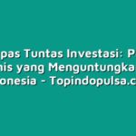 Mengupas Tuntas Investasi: Peluang Bisnis yang Menguntungkan di Indonesia