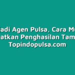 Menjadi Agen Pulsa, Cara Mudah Mendapatkan Penghasilan Tambahan