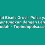 Mulai Bisnis Grosir Pulsa yang Menguntungkan dengan Langkah Mudah