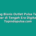 Peluang Bisnis Outlet Pulsa Terbuka Lebar di Tengah Era Digital!