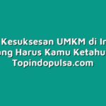 Rahasia Kesuksesan UMKM di Indonesia yang Harus Kamu Ketahui