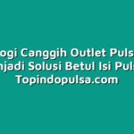 Teknologi Canggih Outlet Pulsa yang Menjadi Solusi Betul Isi Pulsa