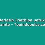 Tips Berlatih Triathlon untuk Atlet Wanita