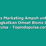 Tips Marketing Ampuh untuk Meningkatkan Omset Bisnis Outlet Pulsa