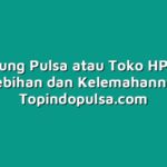 Warung Pulsa atau Toko HP? Ini Kelebihan dan Kelemahannya